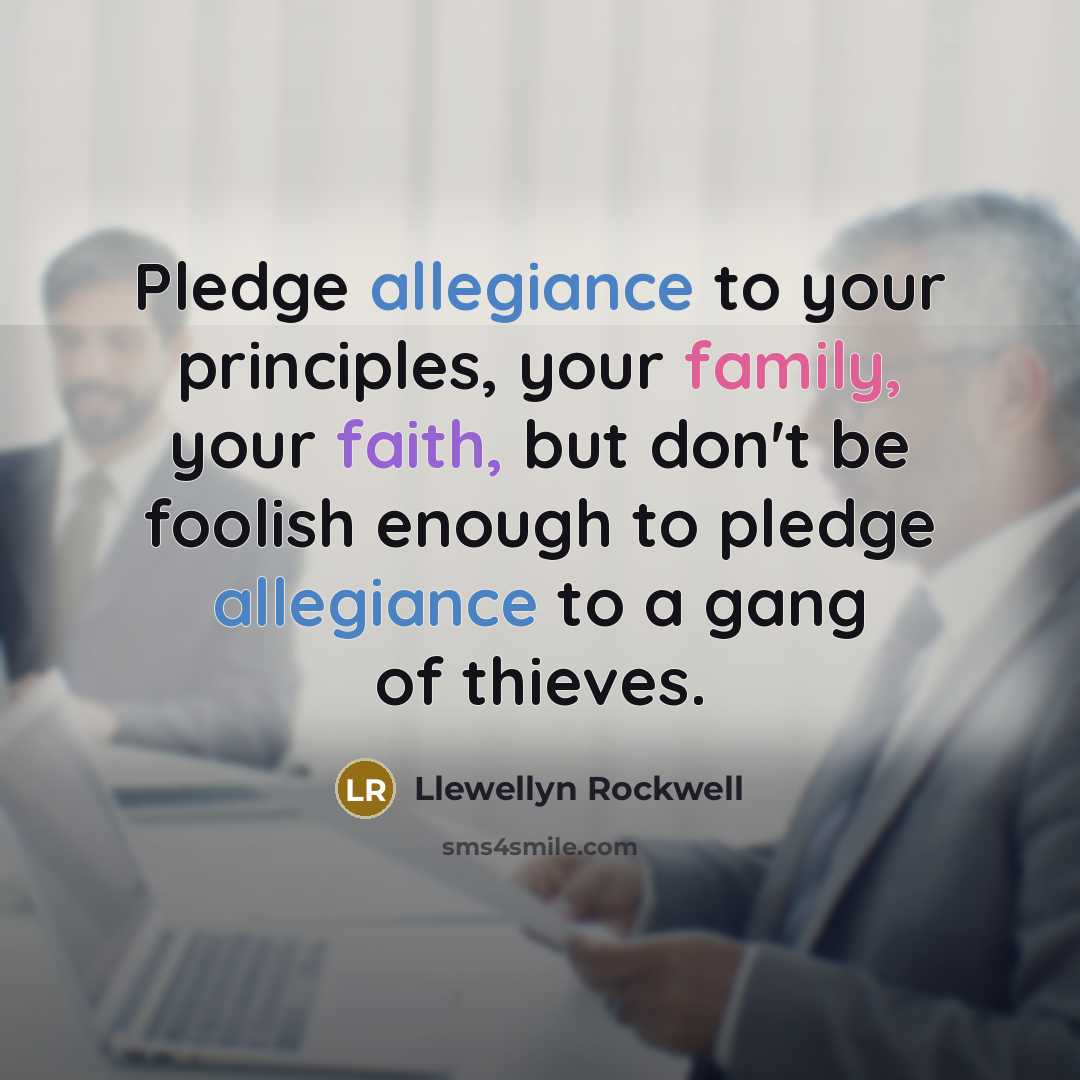 “Pledge allegiance to your principles, your family, your faith, but…” quote by Llewellyn Rockwell