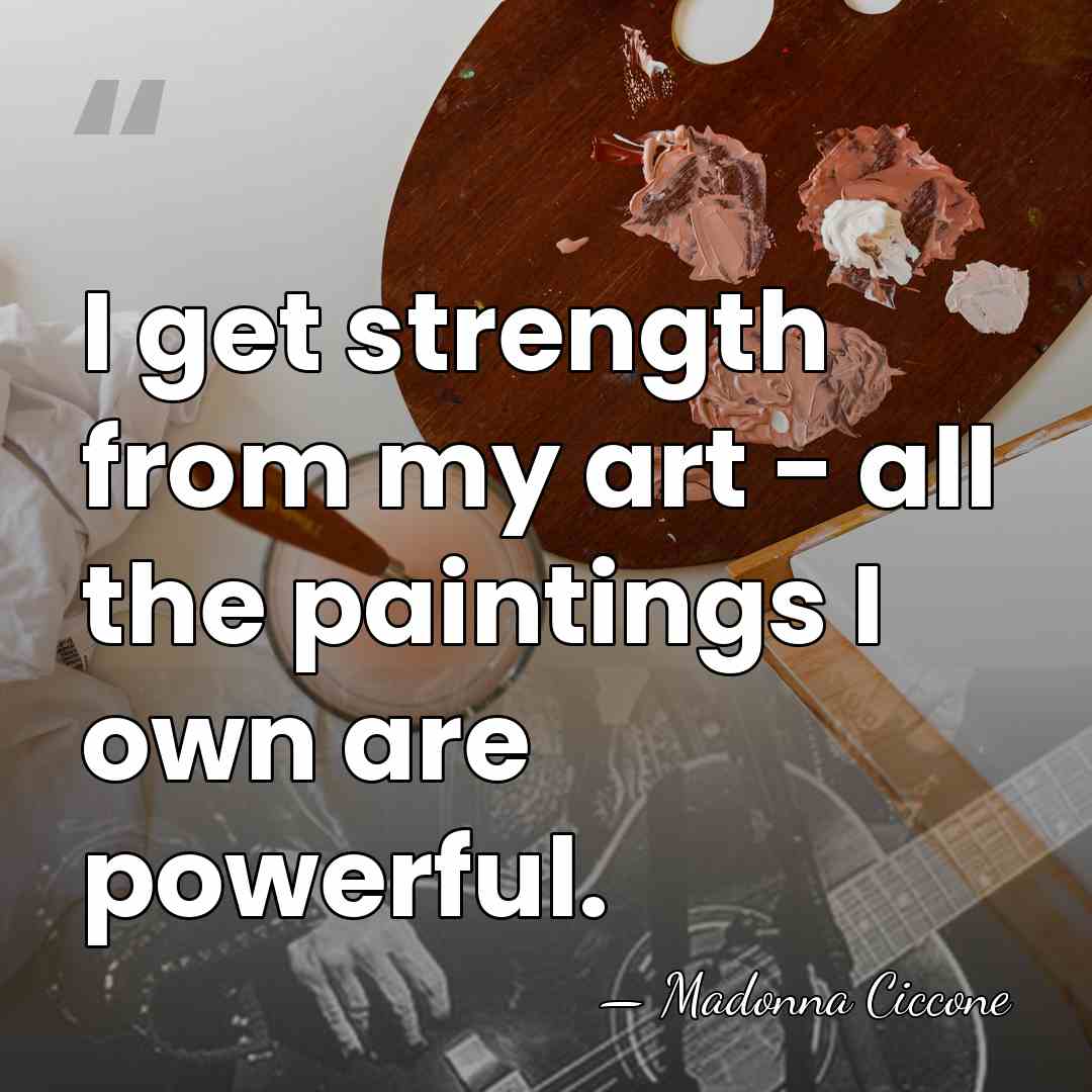 I get strength from my art - all the paintings I own&hellip; - Madonna Ciccone