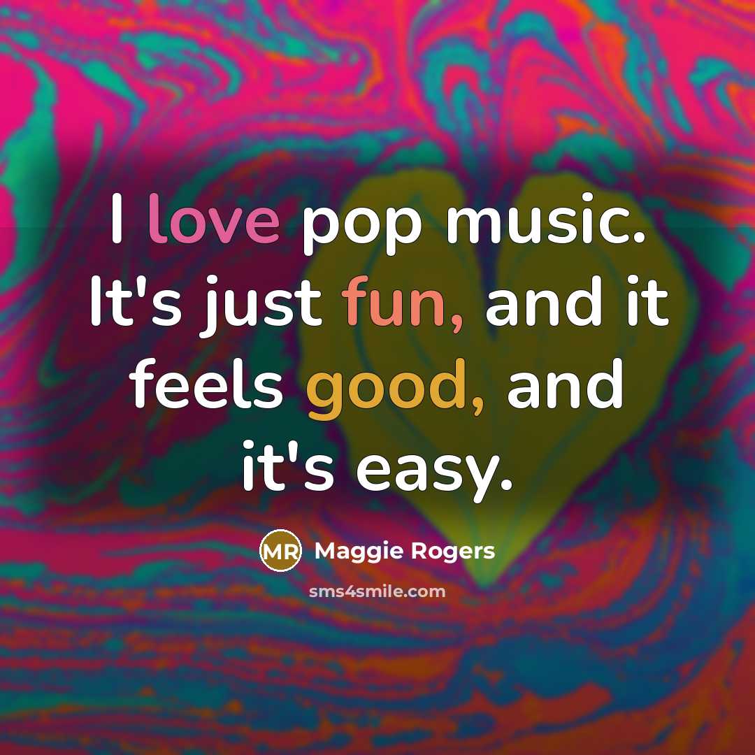 “I love pop music. It's just fun, and it feels…” quote by Maggie Rogers