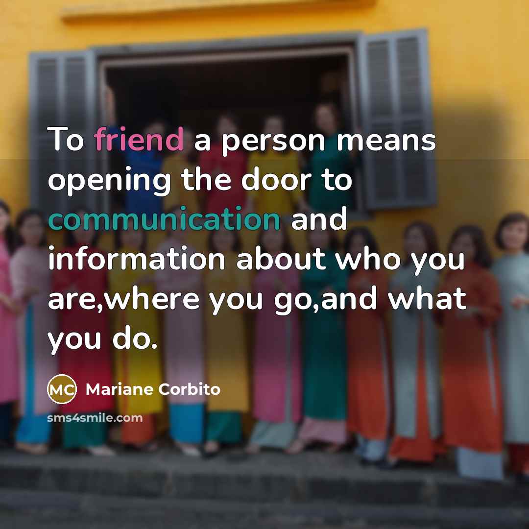 “To friend a person means opening the door to communication…” quote by Mariane Corbito