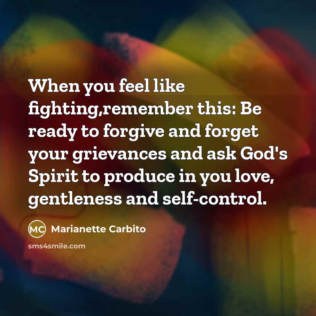 “When you feel like fighting,remember this: Be ready to forgive…” quote by Marianette Carbito