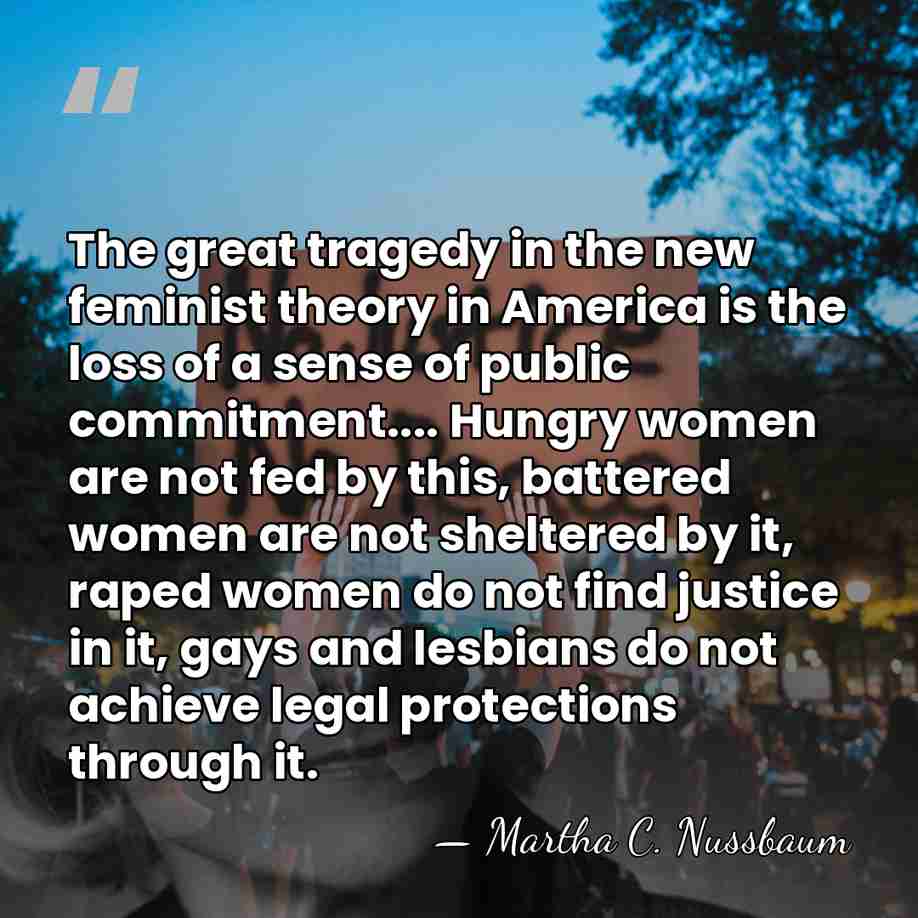 The great tragedy in the new feminist theory in America is the&hellip; - Martha C. Nussbaum