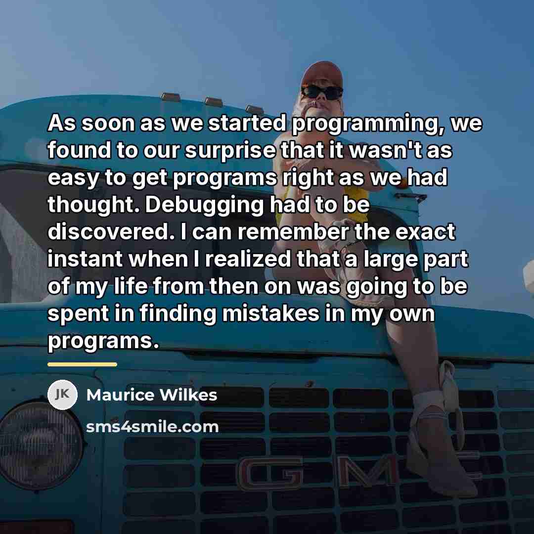 “As soon as we started programming, we found to our…” quote by Maurice Wilkes