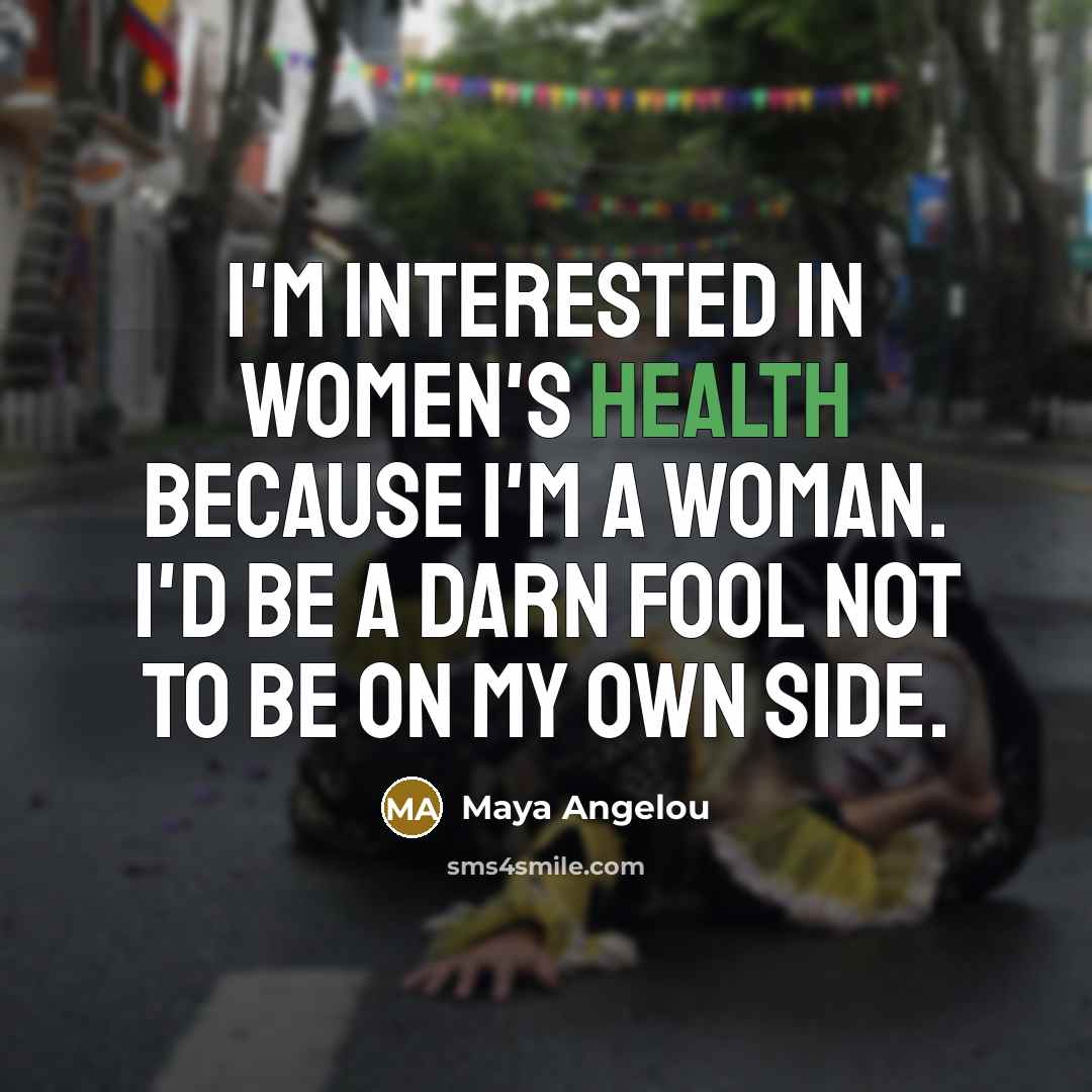 “I'm interested in women's health because I'm a woman. I'd…” quote by Maya Angelou