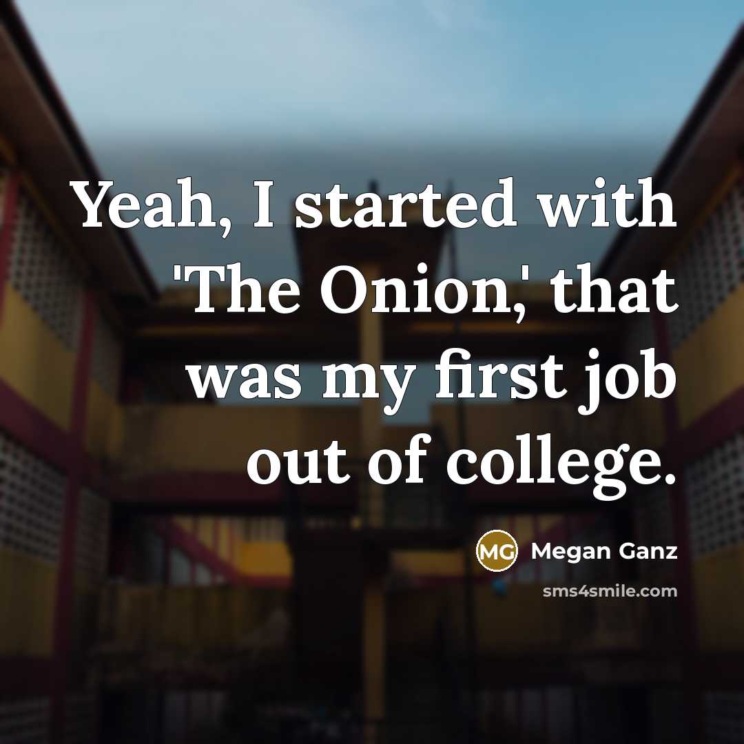 “Yeah, I started with 'The Onion,' that was my first…” quote by Megan Ganz