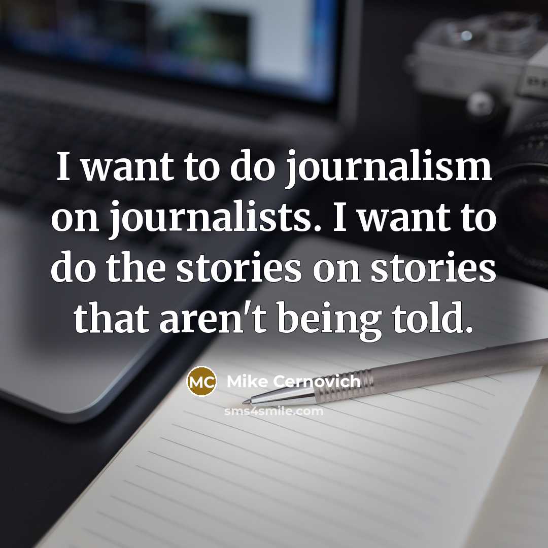 “I want to do journalism on journalists. I want to…” quote by Mike Cernovich