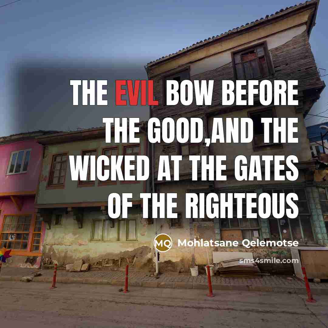 “The evil bow before the good,and the wicked at the…” quote by Mohlatsane Qelemotse