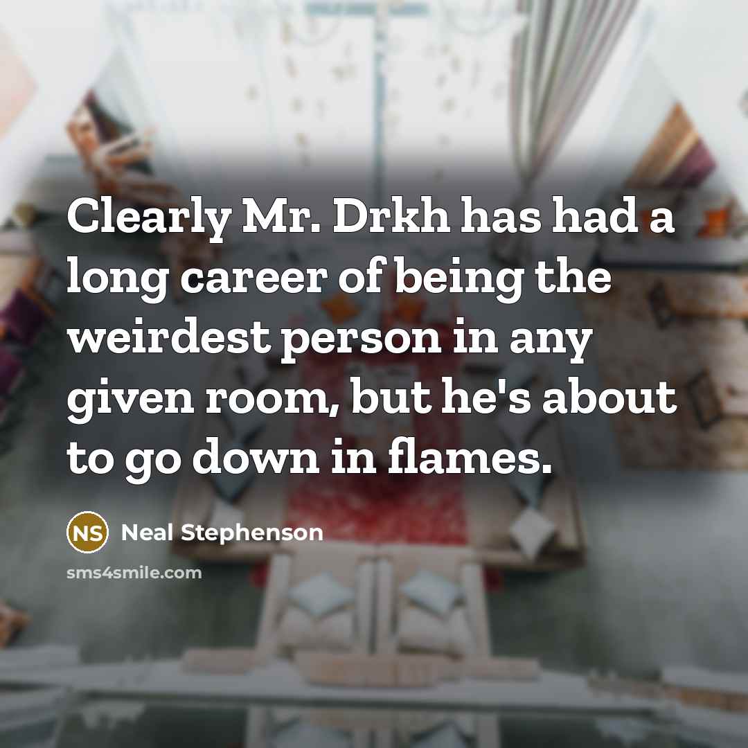 “Clearly Mr. Drkh has had a long career of being…” quote by Neal Stephenson