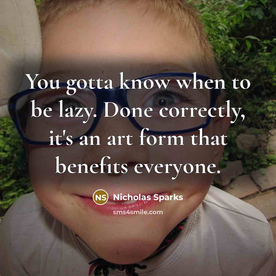“You gotta know when to be lazy. Done correctly, it's…” quote by Nicholas Sparks