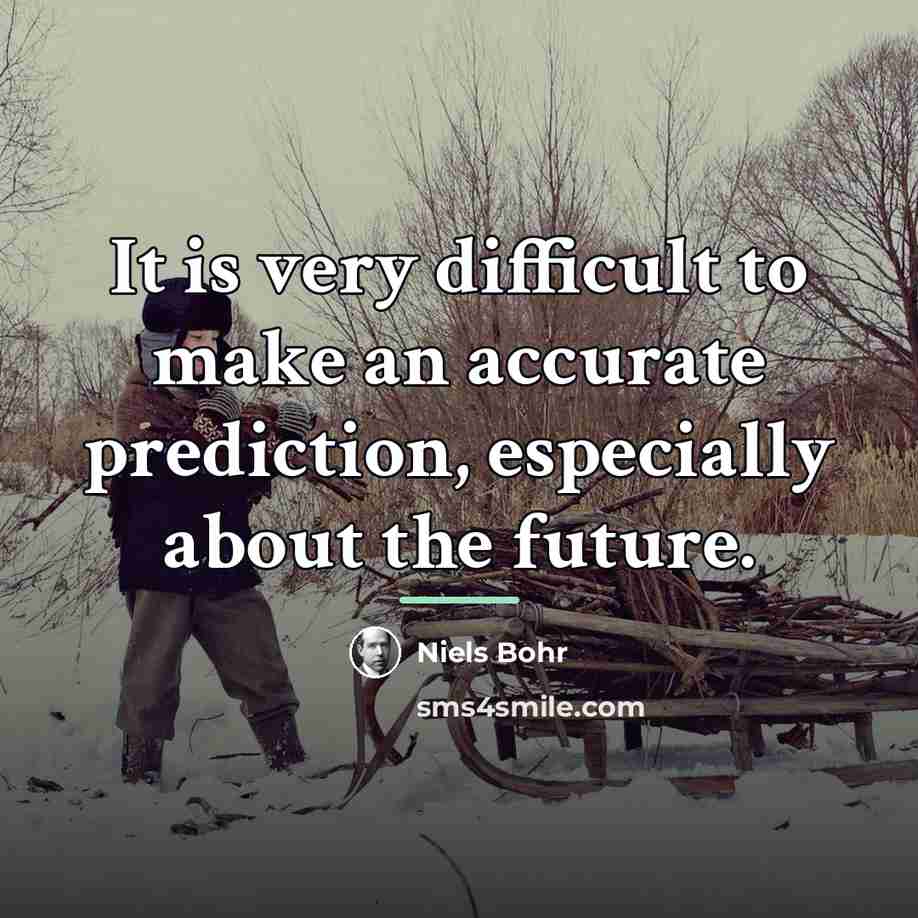 “It is very difficult to make an accurate prediction, especially…” quote by Niels Bohr