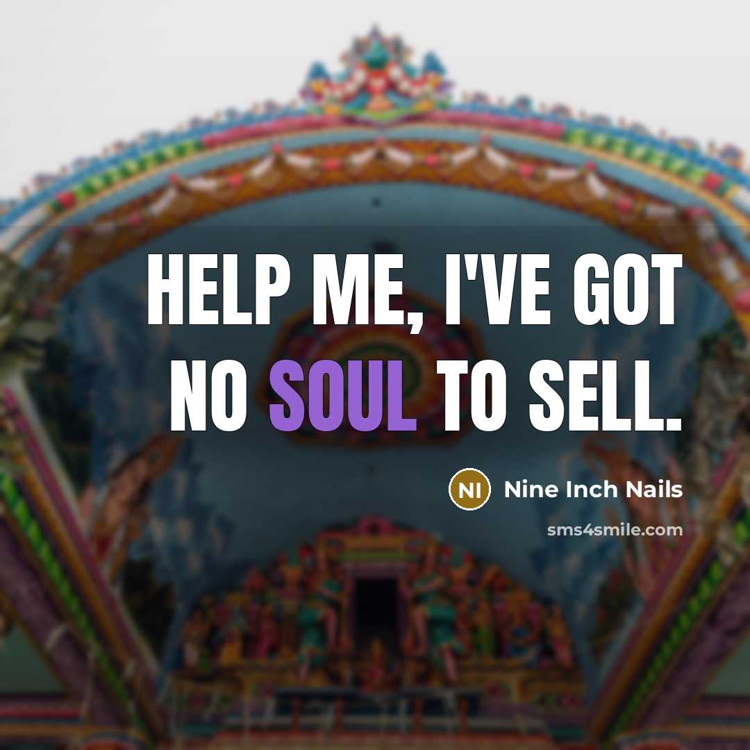 “Help me, I've got no soul to sell.” quote by Nine Inch Nails