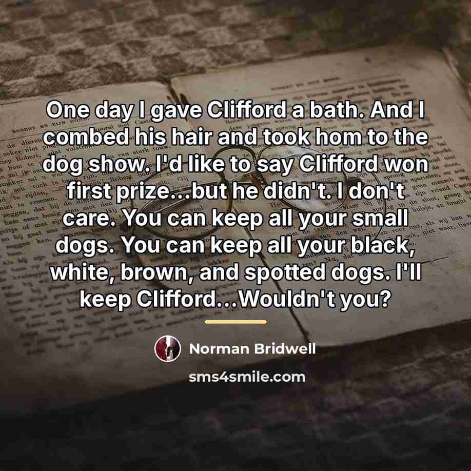 “One day I gave Clifford a bath. And I combed…” quote by Anonymous