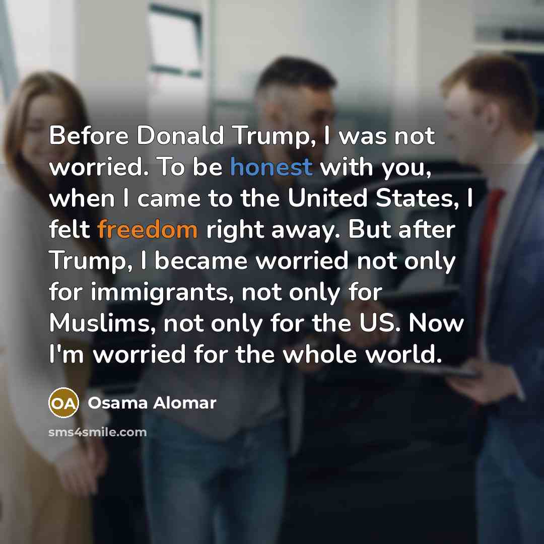 “Before Donald Trump, I was not worried. To be honest…” quote by Osama Alomar