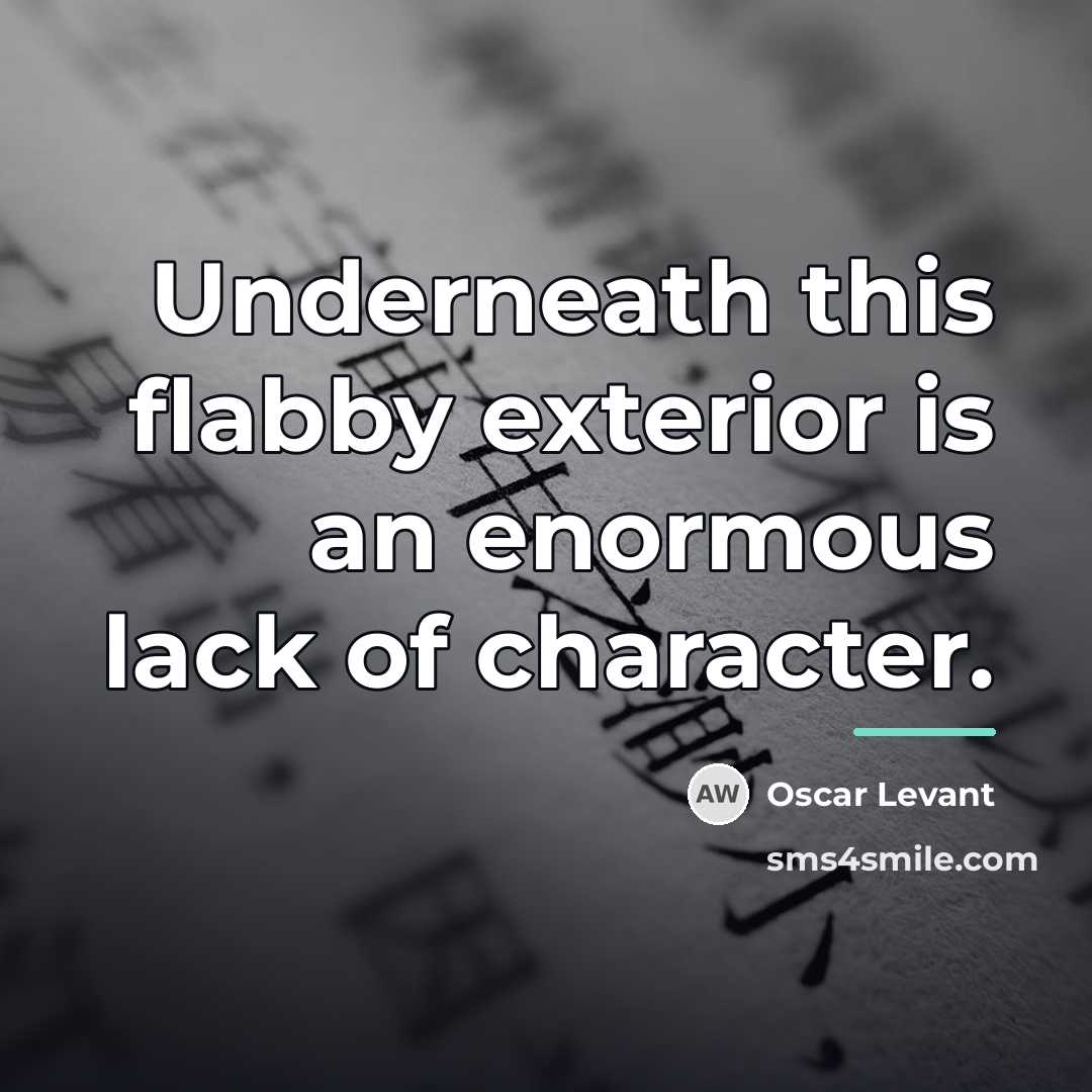 “Underneath this flabby exterior is an enormous lack of character.…” quote by Oscar Levant