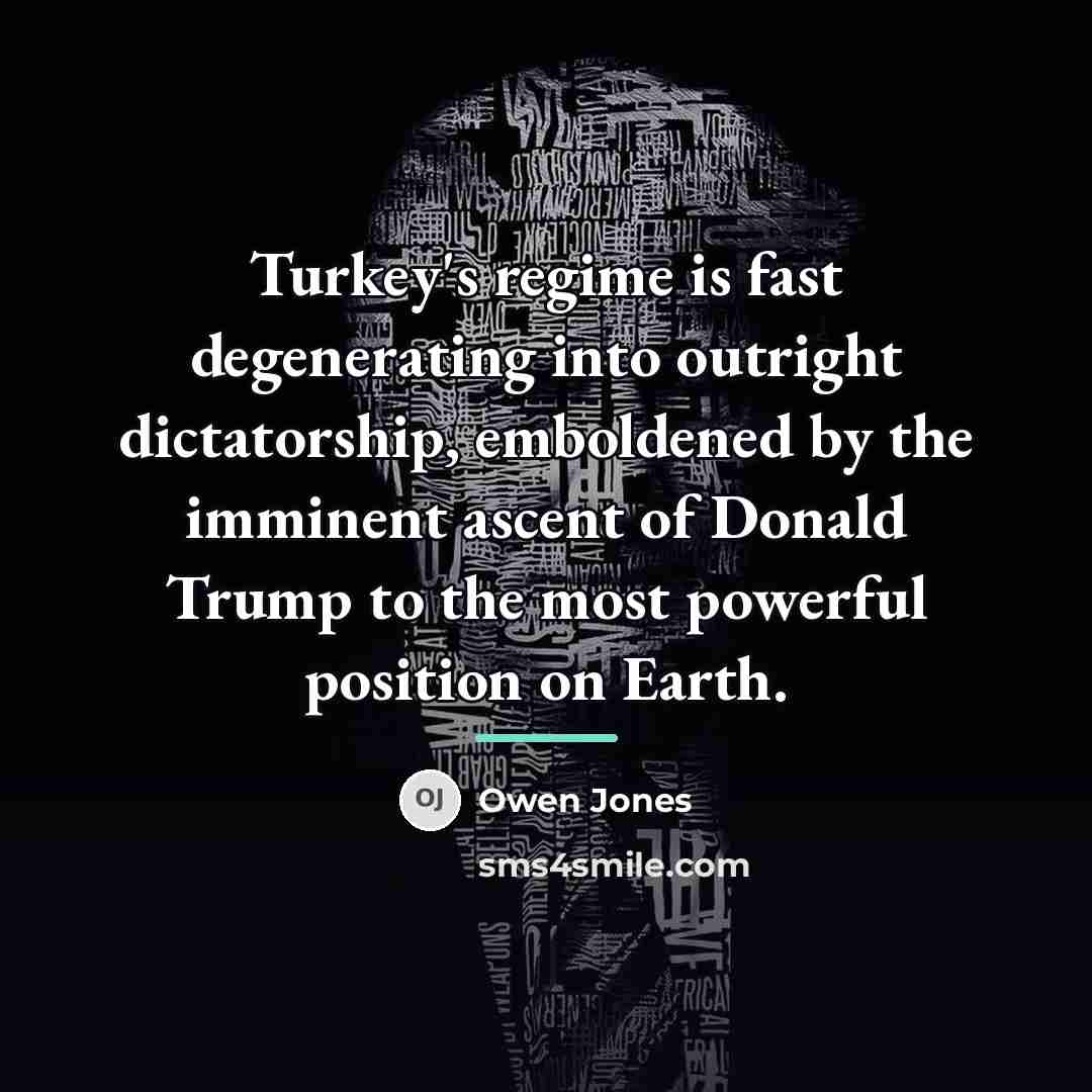 “Turkey's regime is fast degenerating into outright dictatorship, emboldened by…” quote by Owen Jones