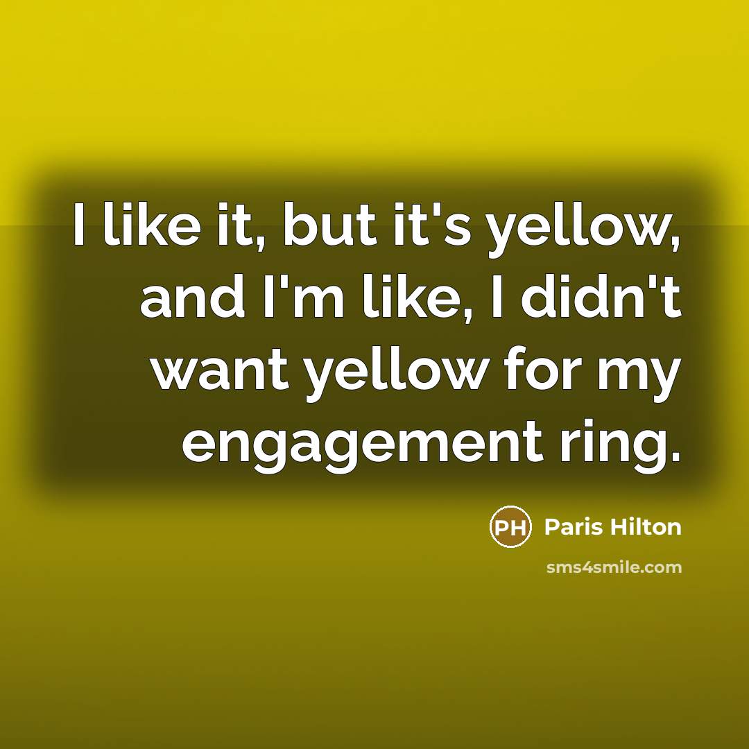 “I like it, but it's yellow, and I'm like, I…” quote by Paris Hilton