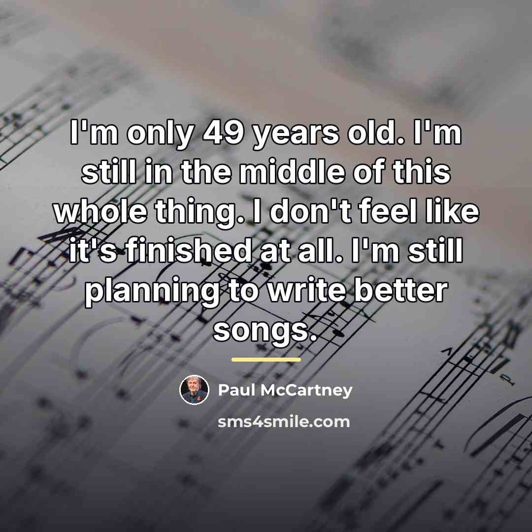 “I'm only 49 years old. I'm still in the middle…” quote by Paul McCartney
