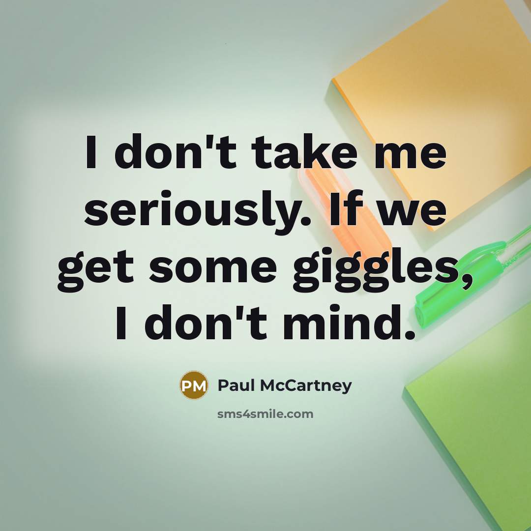 “I don't take me seriously. If we get some giggles,…” quote by Paul McCartney