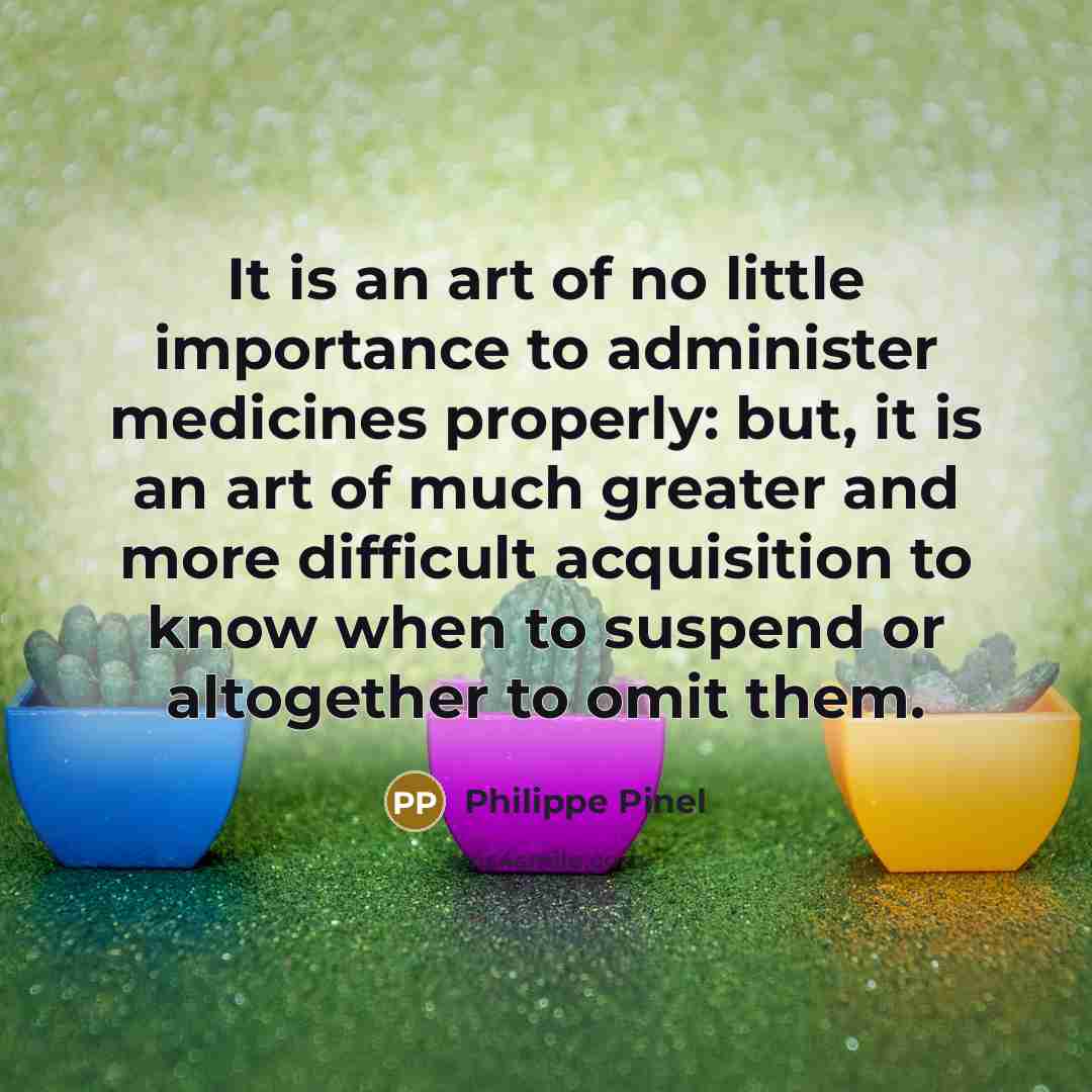 “It is an art of no little importance to administer…” quote by Philippe Pinel