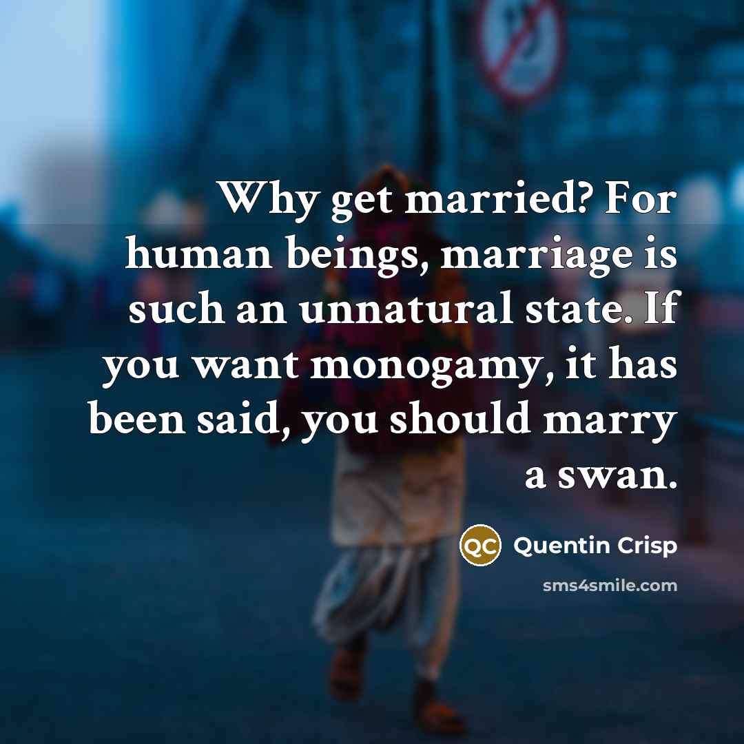 “Why get married? For human beings, marriage is such an…” quote by Quentin Crisp