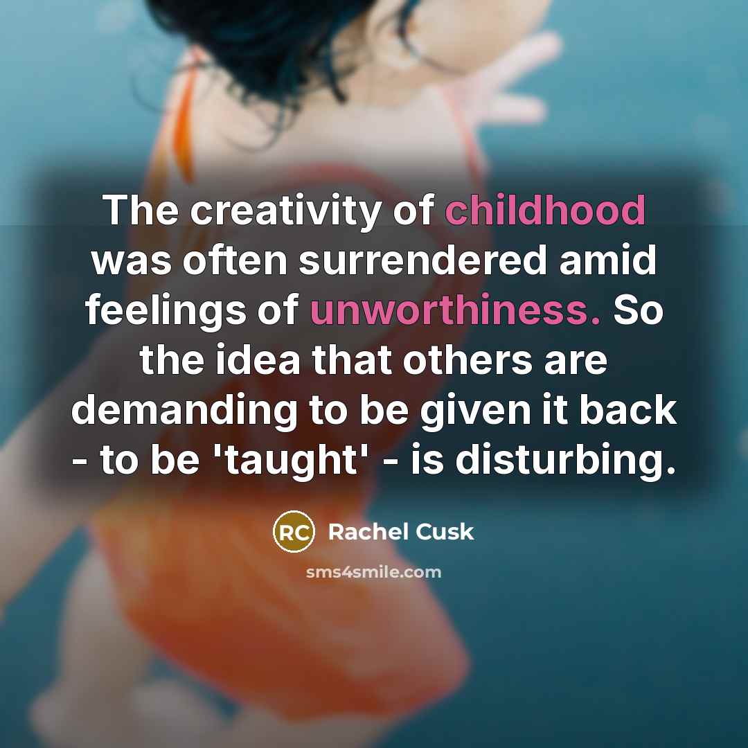 “The creativity of childhood was often surrendered amid feelings of…” quote by Rachel Cusk