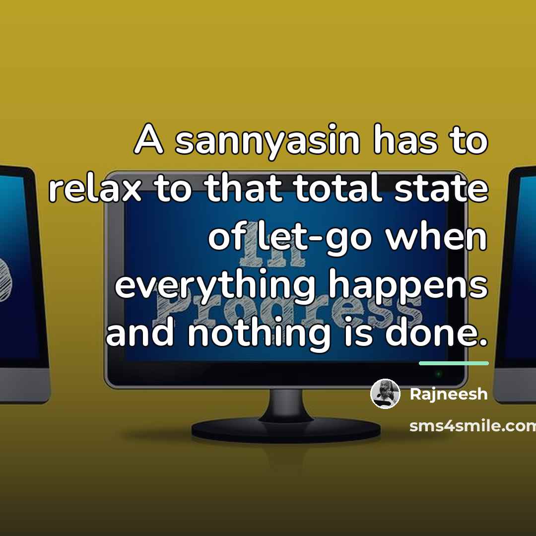 “A sannyasin has to relax to that total state of…” quote by Rajneesh
