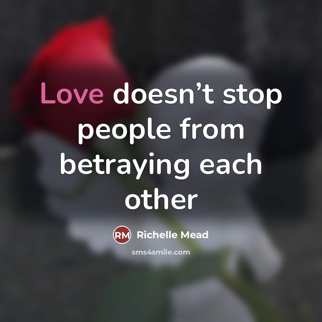 “Love doesn’t stop people from betraying each other…” quote by Richelle Mead