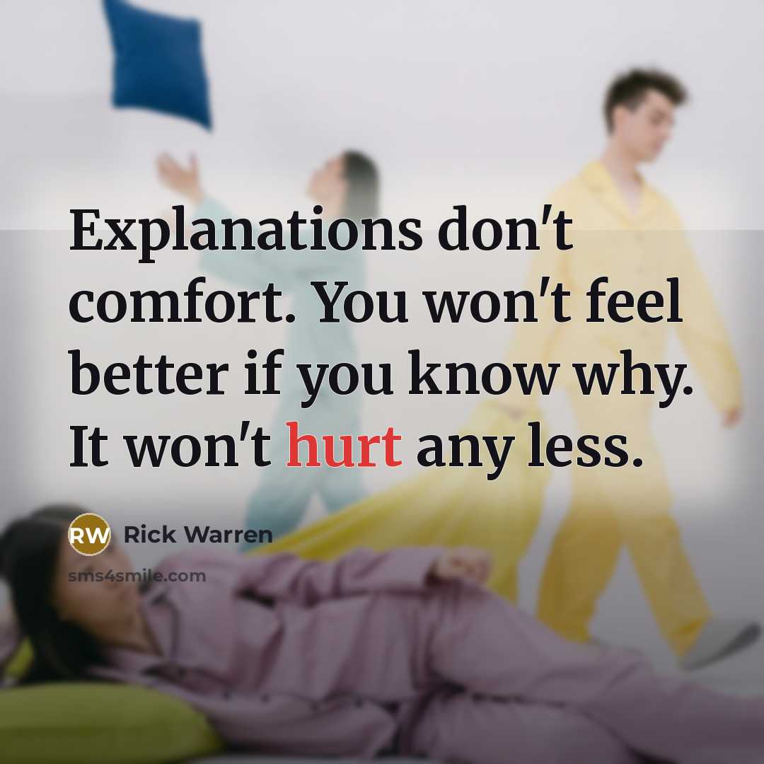 “Explanations don't comfort. You won't feel better if you know…” quote by Rick Warren
