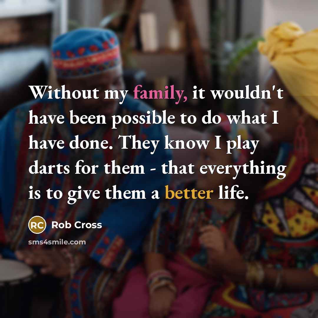 “Without my family, it wouldn't have been possible to do…” quote by Rob Cross