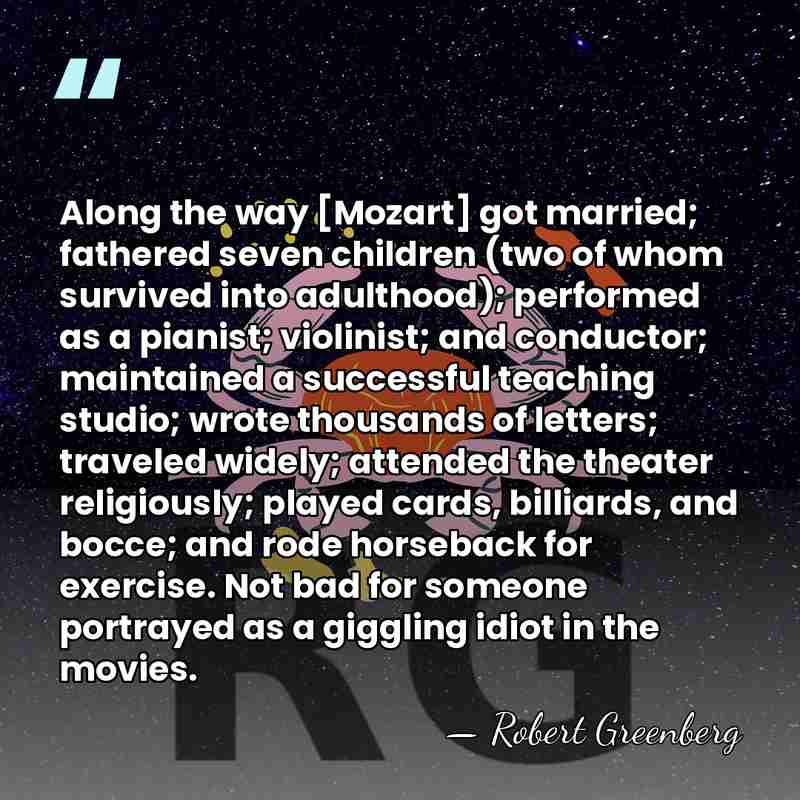 Along the way [Mozart] got married; fathered seven children (two of whom&hellip; - Robert Greenberg