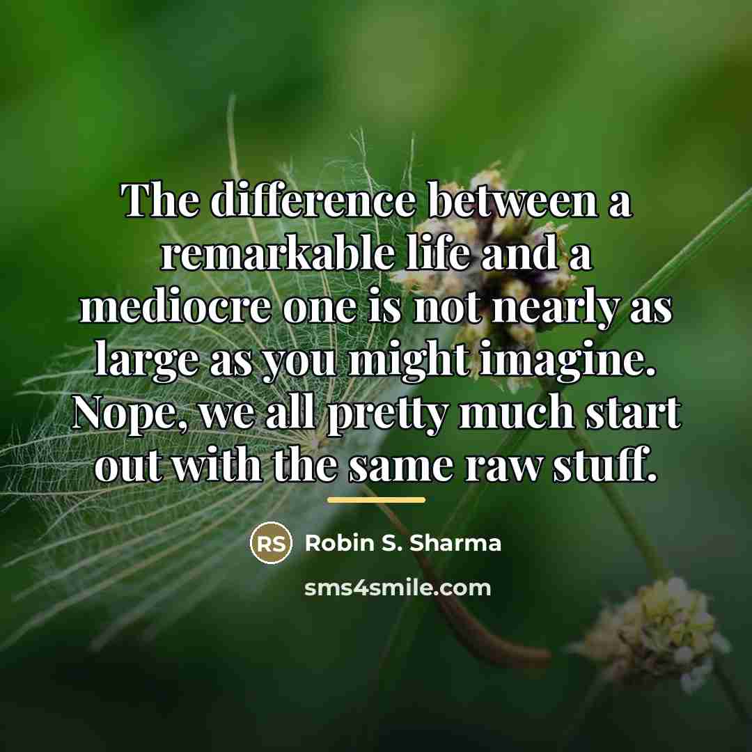 “The difference between a remarkable life and a mediocre one…” quote by Robin S. Sharma