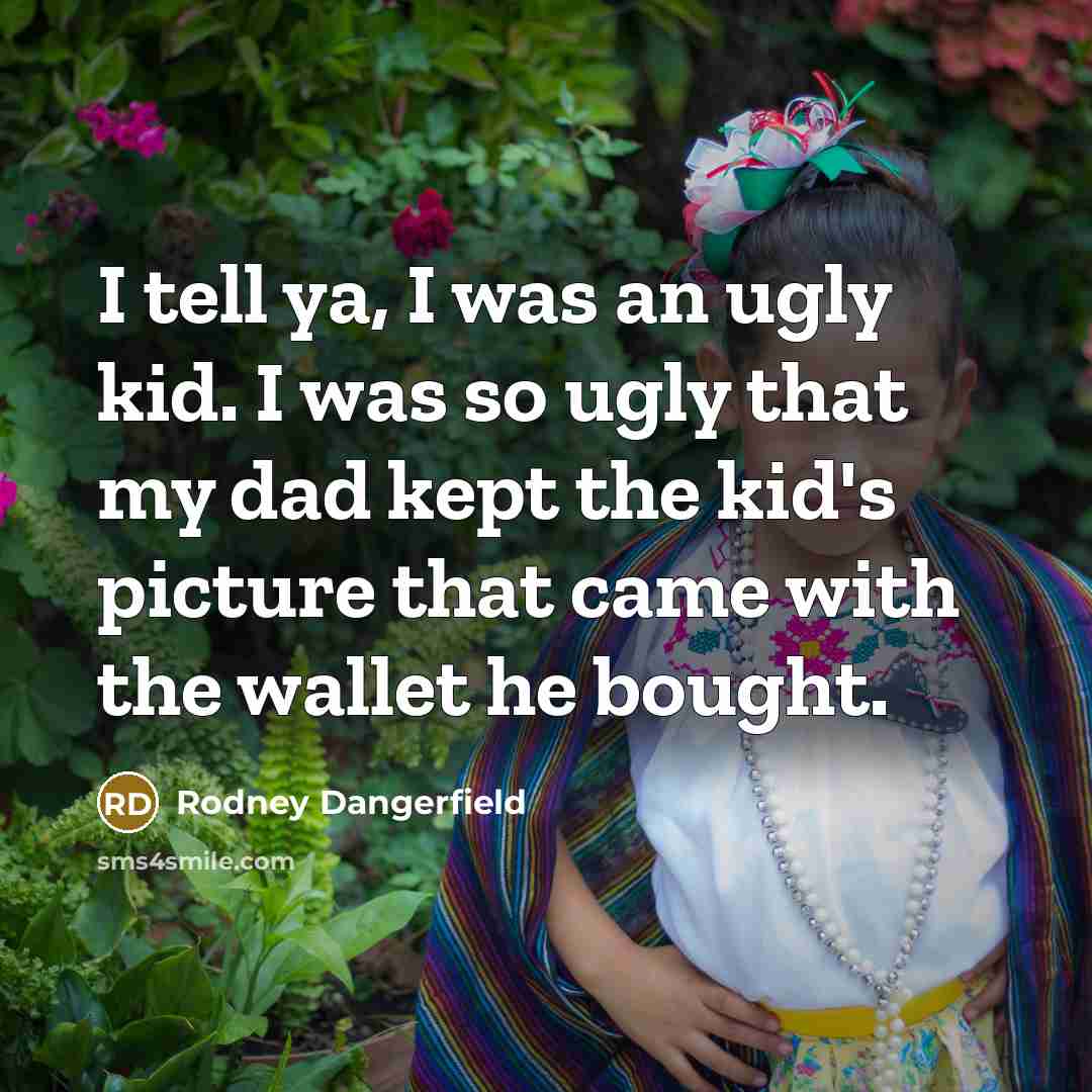 “I tell ya, I was an ugly kid. I was…” quote by Rodney Dangerfield