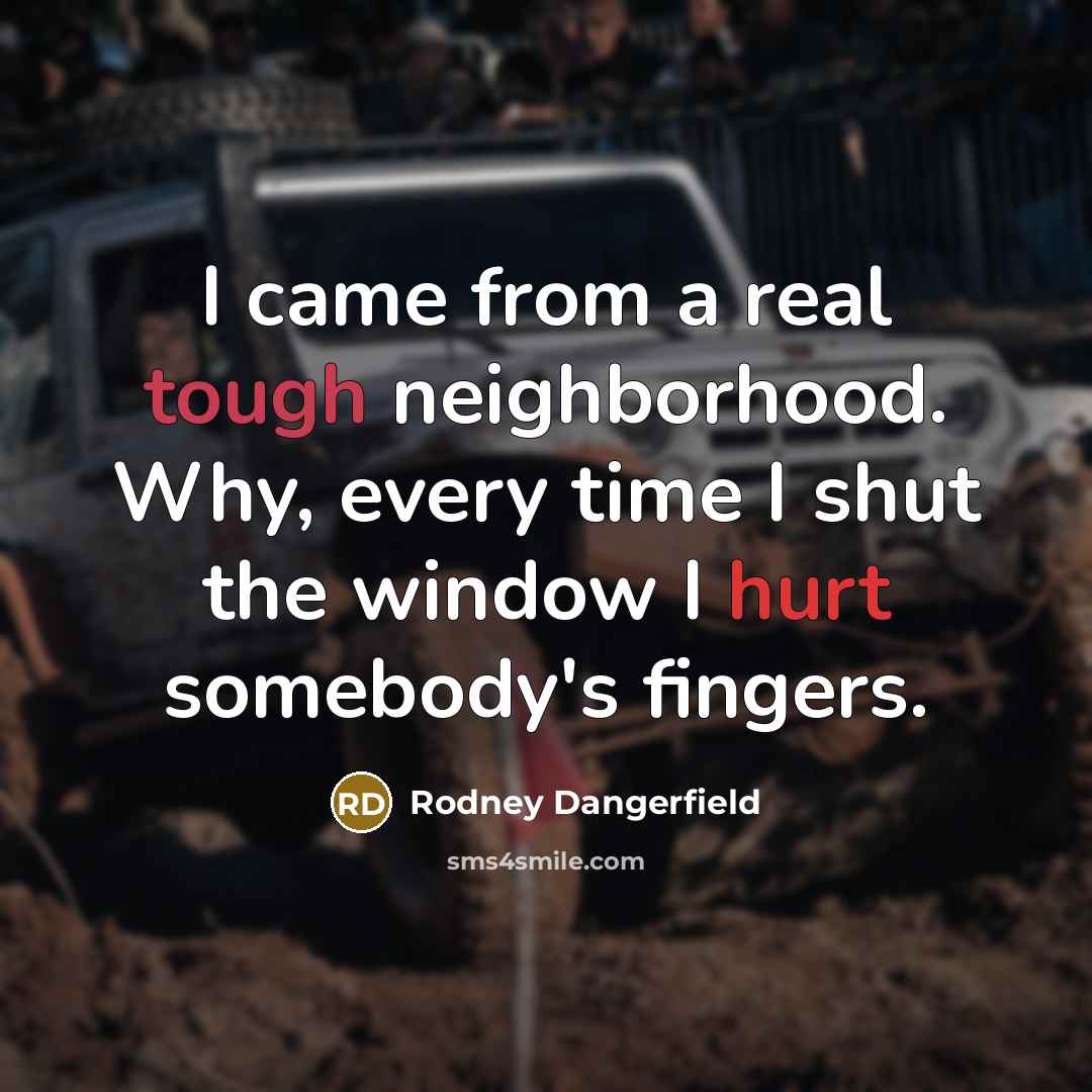 “I came from a real tough neighborhood. Why, every time…” quote by Rodney Dangerfield