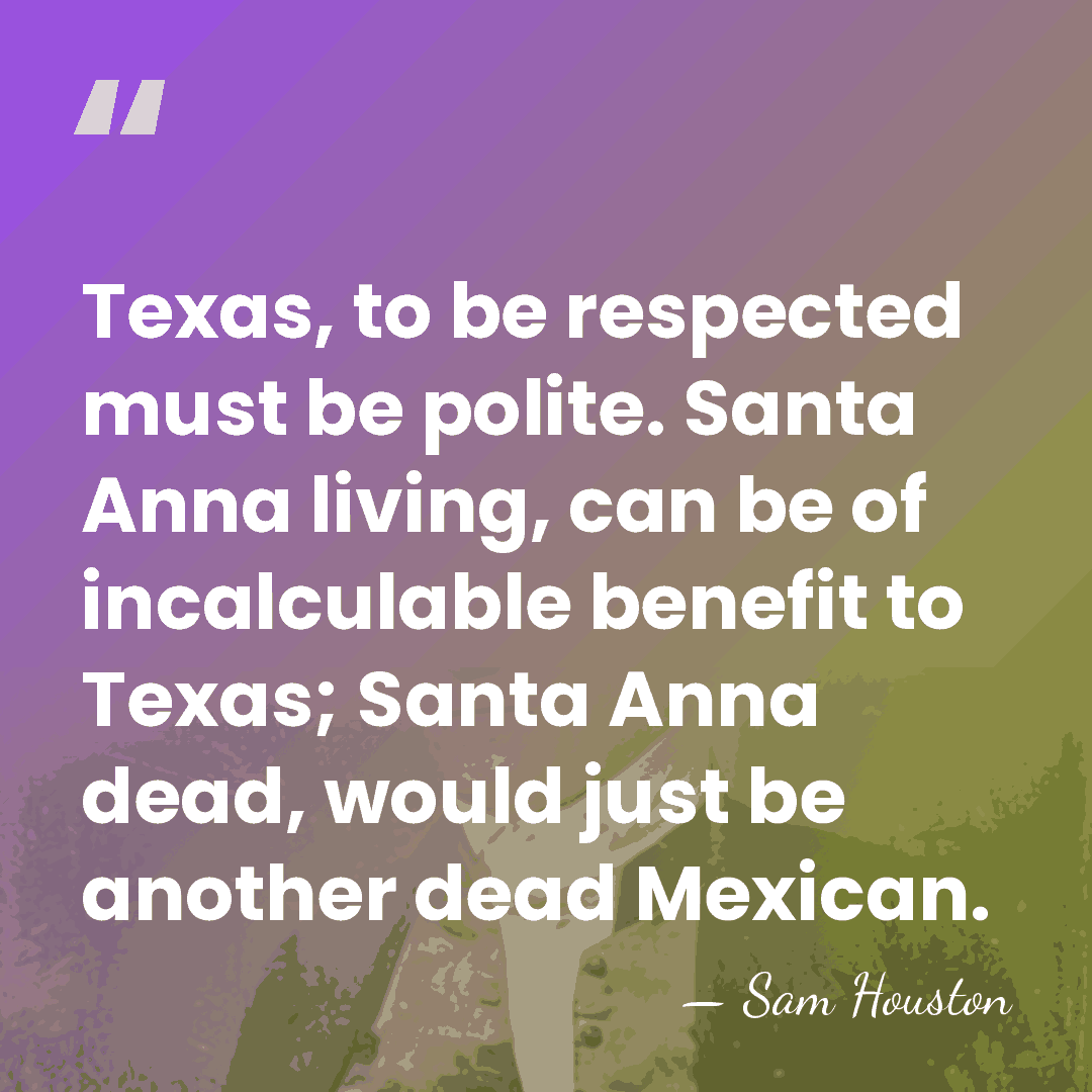 Texas, to be respected must be polite. Santa Anna living, can be&hellip; - Sam Houston