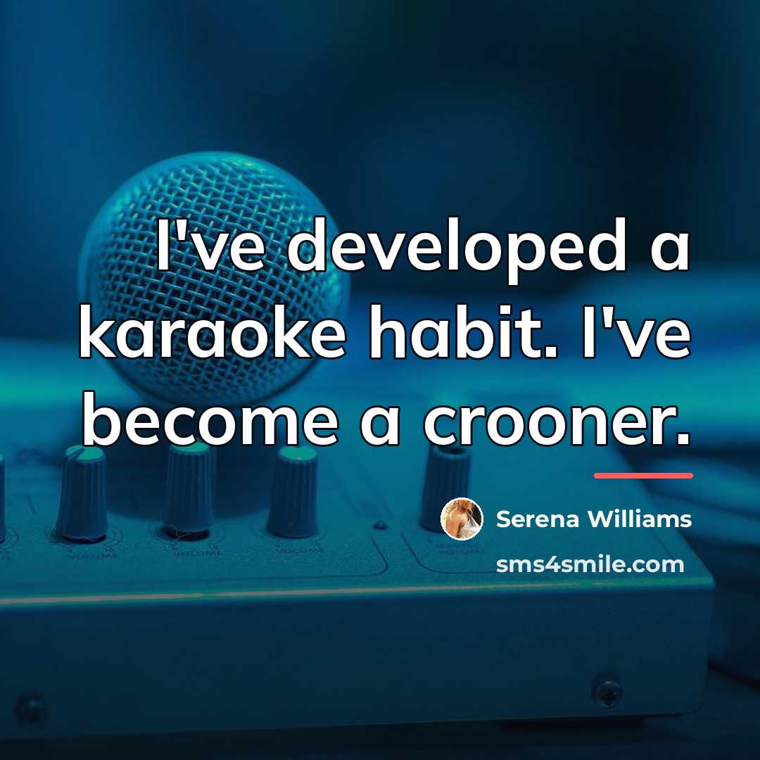 “I've developed a karaoke habit. I've become a crooner.…” quote by Serena Williams