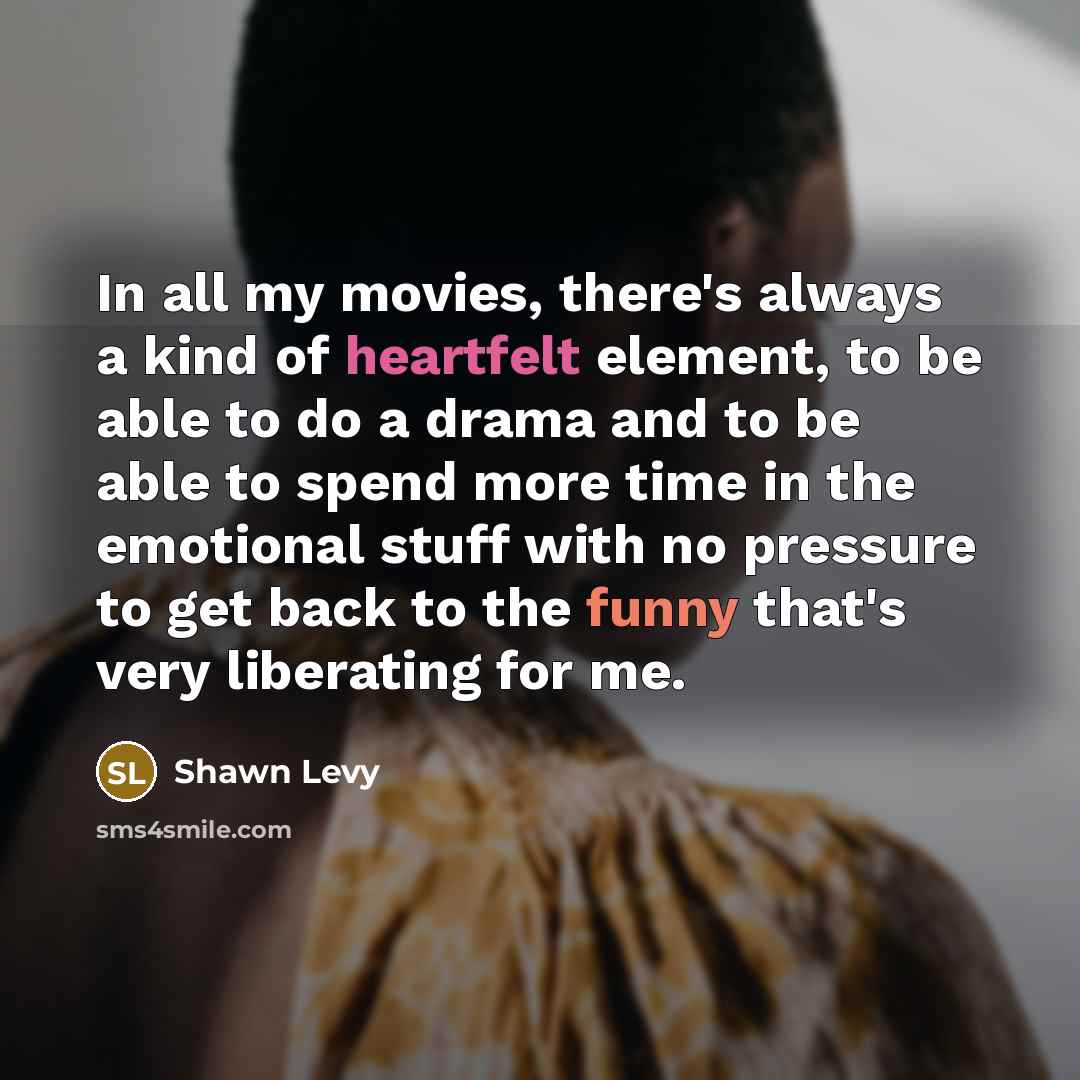 “In all my movies, there's always a kind of heartfelt…” quote by Shawn Levy