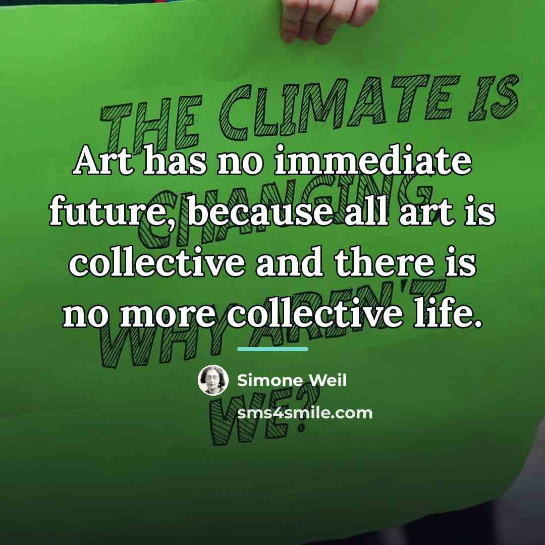 “Art has no immediate future, because all art is collective…” quote by Simone Weil