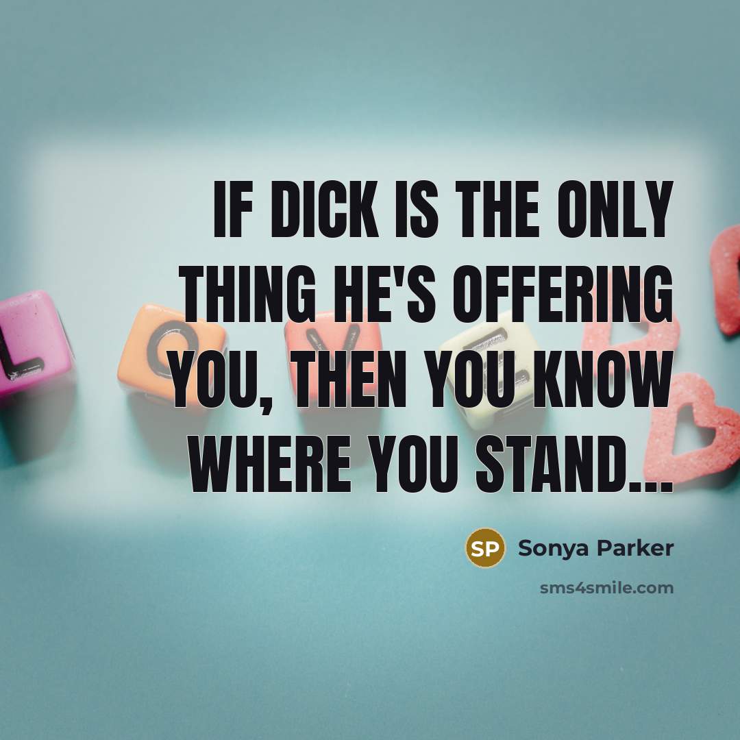 “If dick is the only thing he's offering you, then…” quote by Sonya Parker