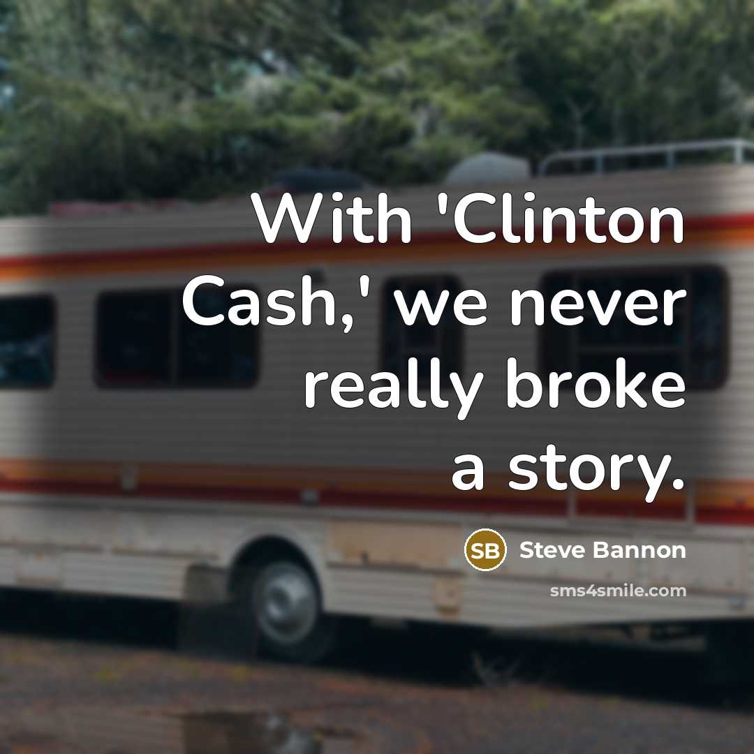 “With 'Clinton Cash,' we never really broke a story.…” quote by Steve Bannon