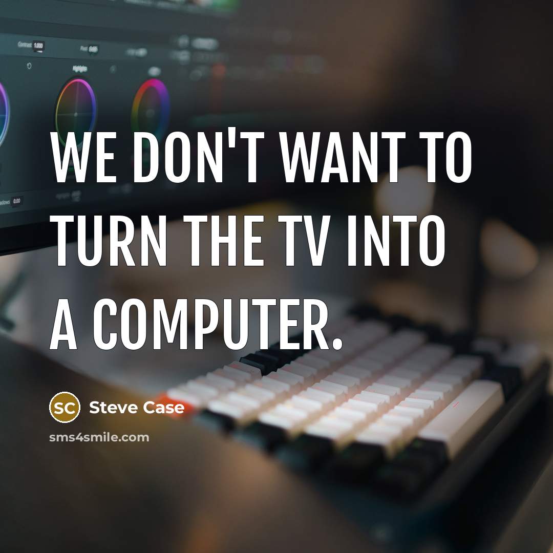 “We don't want to turn the TV into a computer.…” quote by Steve Case