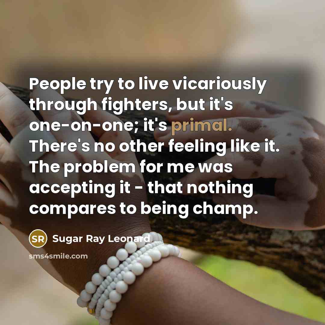“People try to live vicariously through fighters, but it's one-on-one;…” quote by Sugar Ray Leonard