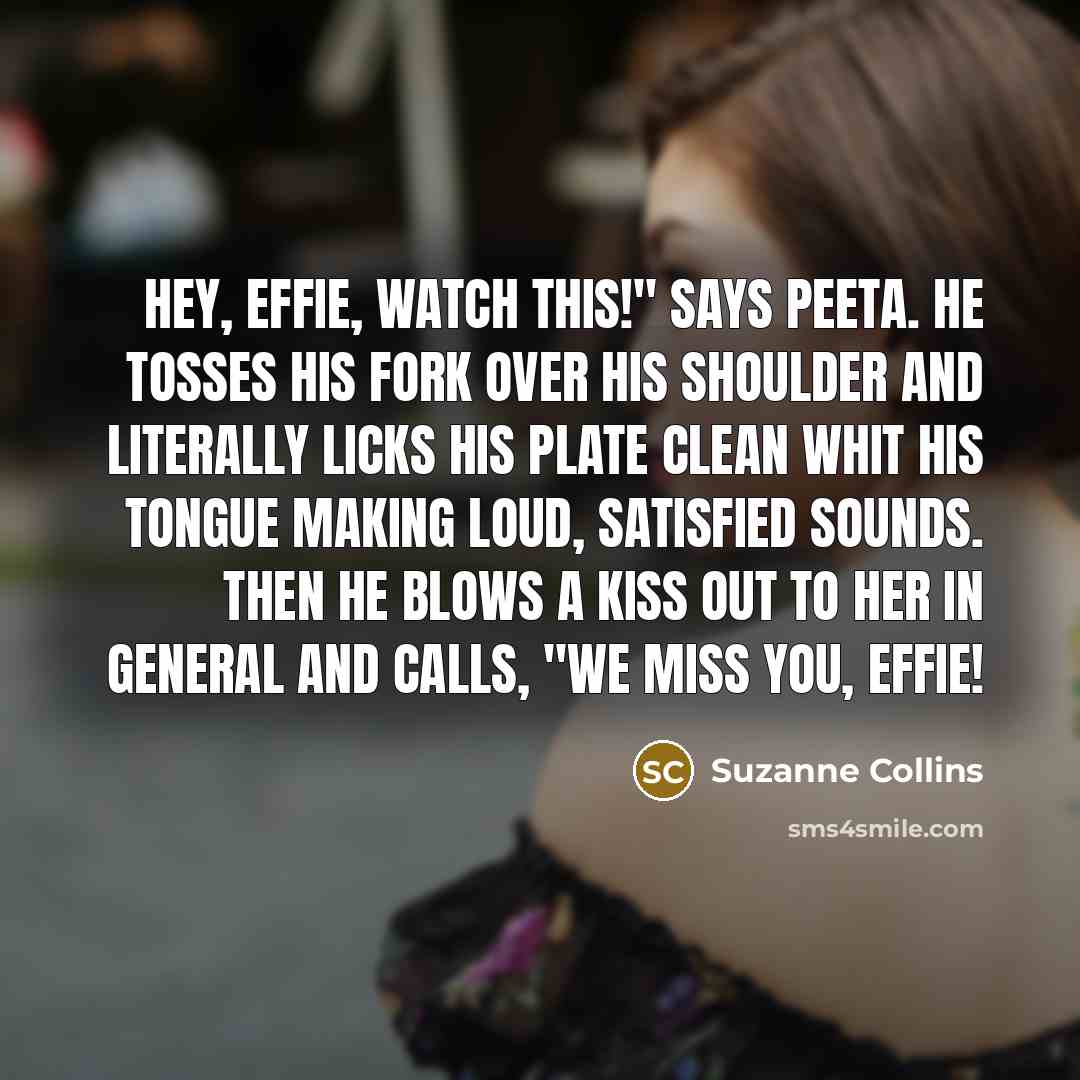 “Hey, Effie, watch this!" says Peeta. He tosses his fork…” quote by Suzanne Collins