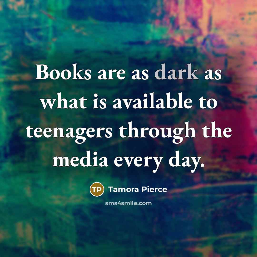“Books are as dark as what is available to teenagers…” quote by Tamora Pierce