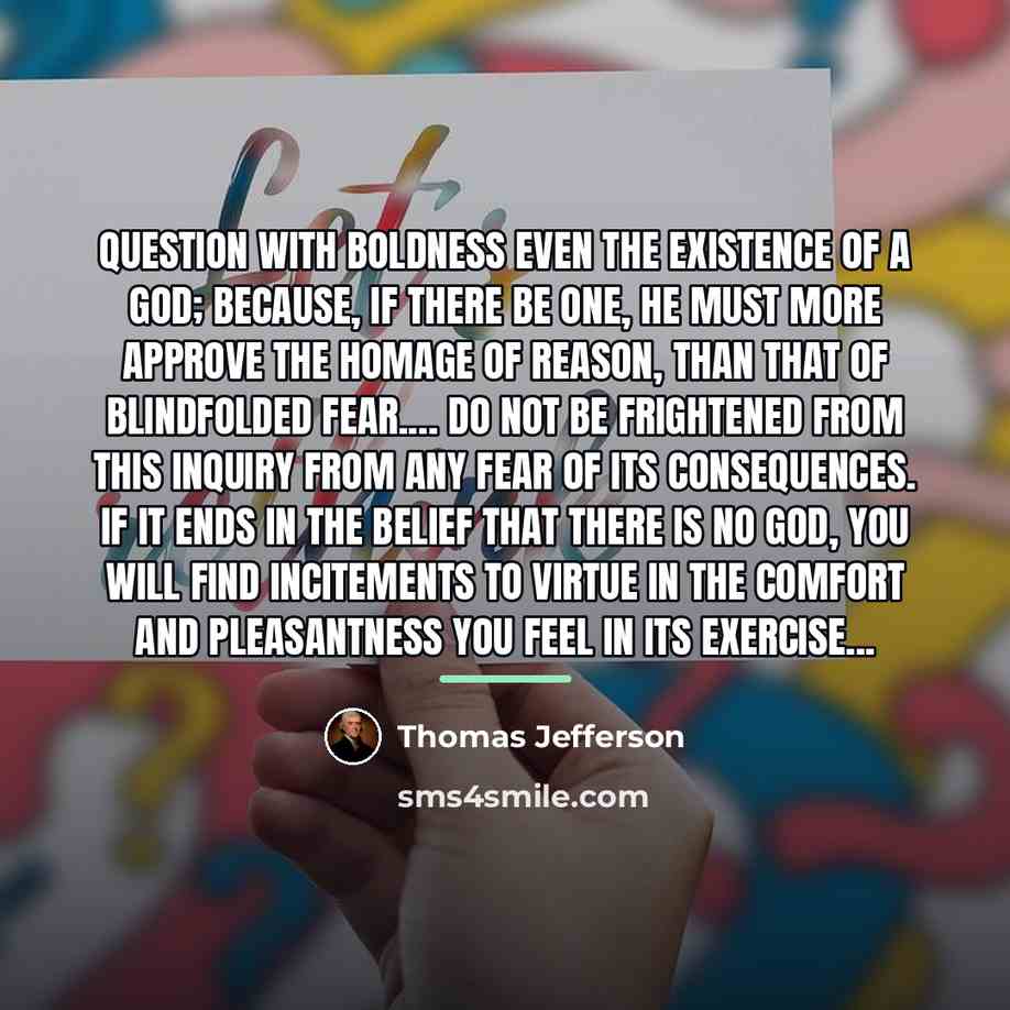 “Question with boldness even the existence of a God; because,…” quote by Thomas Jefferson