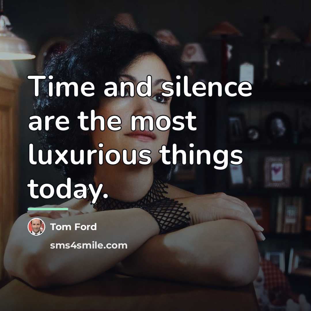 “Time and silence are the most luxurious things today.…” quote by Tom Ford