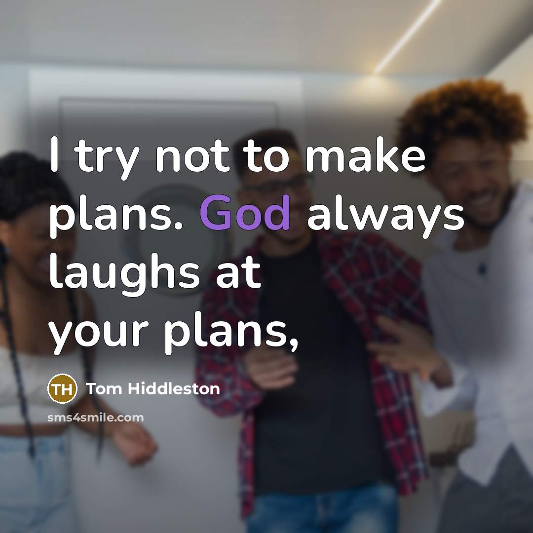 “I try not to make plans. God always laughs at…” quote by Tom Hiddleston