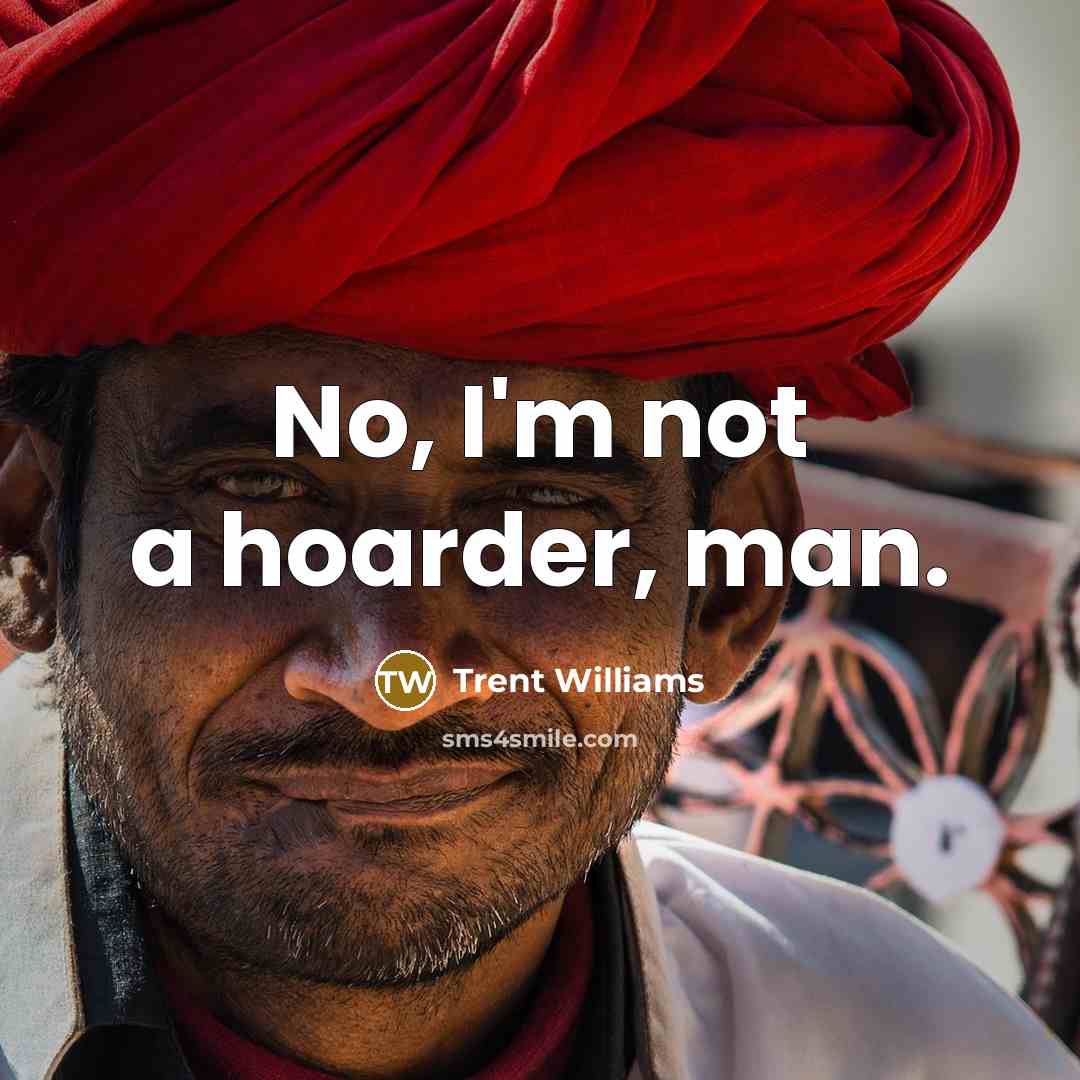 “No, I'm not a hoarder, man.…” quote by Trent Williams