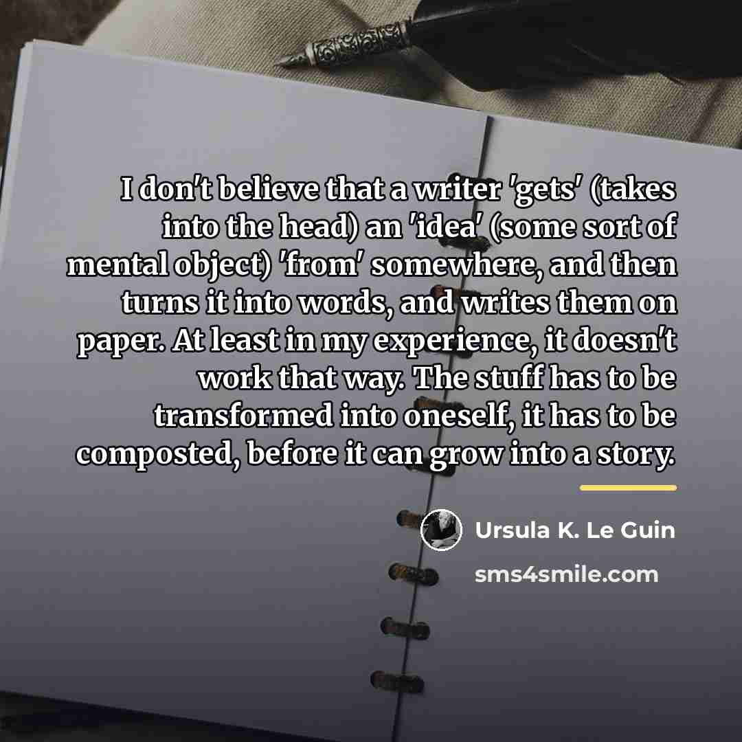 “I don't believe that a writer 'gets' (takes into the…” quote by Ursula K. Le Guin