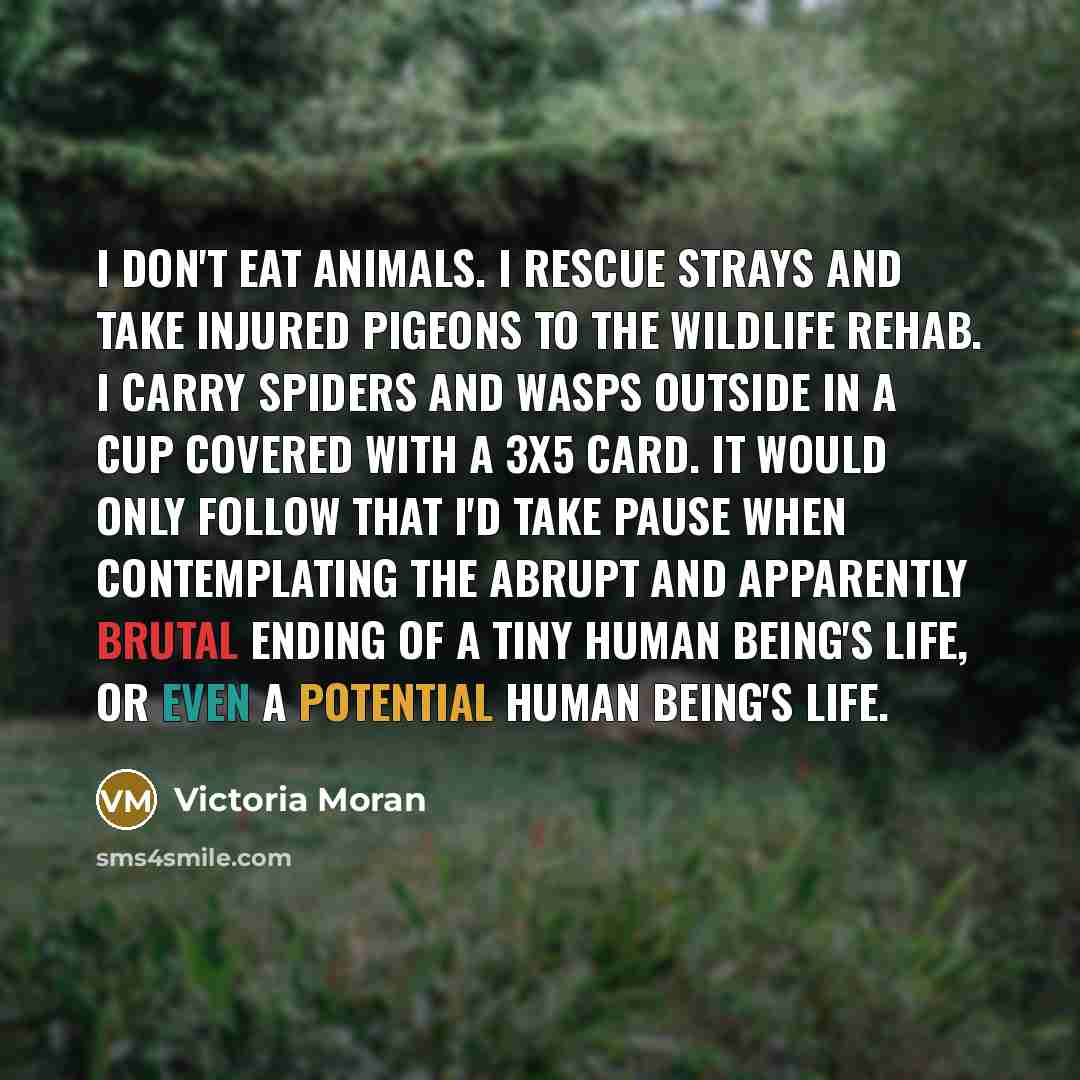 “I don't eat animals. I rescue strays and take injured…” quote by Victoria Moran