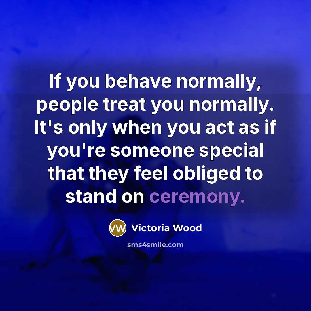 “If you behave normally, people treat you normally. It's only…” quote by Victoria Wood